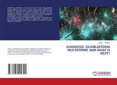 Bookcover of DIAGNOSIS: GLIOBLASTOMA MULTIFORME AND WHAT IS NEXT?