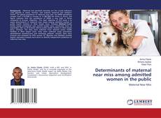 Portada del libro de Determinants of maternal near miss among admitted women in the public