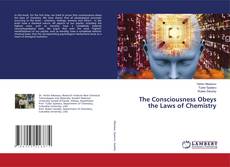 Bookcover of The Consciousness Obeys the Laws of Chemistry