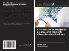 Bookcover of Clasificación de imágenes de glaucoma mediante diferentes clasificadores