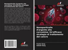 Bookcover of Nanoparticelle d'argento alla curcumina: Un'efficace strategia di trattamento del cancro