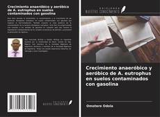 Bookcover of Crecimiento anaeróbico y aeróbico de A. eutrophus en suelos contaminados con gasolina