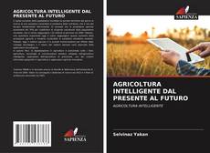 Bookcover of AGRICOLTURA INTELLIGENTE DAL PRESENTE AL FUTURO