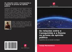 Portada del libro de As relações entre o Cazaquistão e a Rússia no prisma da opinião pública