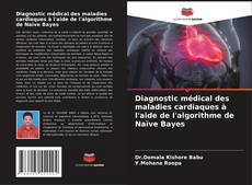 Diagnostic médical des maladies cardiaques à l'aide de l'algorithme de Naïve Bayes kitap kapağı