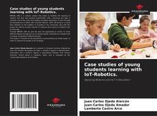 Bookcover of Case studies of young students learning with IoT-Robotics.