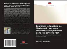 Bookcover of Exorciser le fantôme de Machiavel : vers une reconstruction politique dans les pays de l'Est