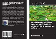 Bookcover of Aumentar la producción agrícola de alimentos - Reformas de la política de extensión