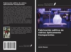 Capa do livro de Fabricación aditiva de vidrios ópticamente transparentes 