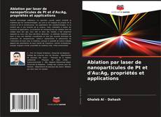 Обложка Ablation par laser de nanoparticules de Pt et d'Au:Ag, propriétés et applications