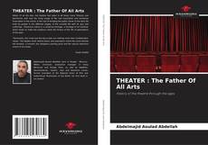 THEATER : The Father Of All Arts kitap kapağı