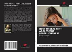 Обложка HOW TO DEAL WITH ADOLESCENT REBELLIOUSNESS