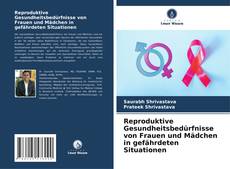 Reproduktive Gesundheitsbedürfnisse von Frauen und Mädchen in gefährdeten Situationen kitap kapağı