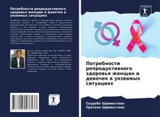 Bookcover of Потребности репродуктивного здоровья женщин и девочек в уязвимых ситуациях