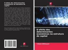 Couverture de O efeito dos determinantes económicos na estrutura do capital