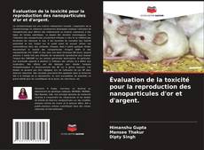 Capa do livro de Évaluation de la toxicité pour la reproduction des nanoparticules d'or et d'argent. 