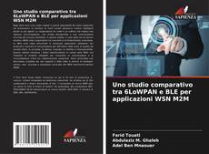 Bookcover of Uno studio comparativo tra 6LoWPAN e BLE per applicazioni WSN M2M
