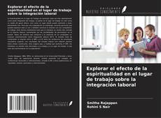 Bookcover of Explorar el efecto de la espiritualidad en el lugar de trabajo sobre la integración laboral