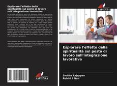 Bookcover of Esplorare l'effetto della spiritualità sul posto di lavoro sull'integrazione lavorativa