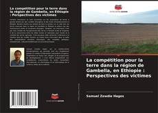 Copertina di La compétition pour la terre dans la région de Gambella, en Ethiopie : Perspectives des victimes