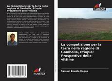Bookcover of La competizione per la terra nella regione di Gambella, Etiopia: Prospettive delle vittime