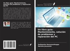 Portada del libro de Un libro guía: Mantenimiento, solución de problemas y reparación del PC