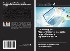 Bookcover of Un libro guía: Mantenimiento, solución de problemas y reparación del PC