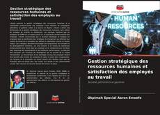 Copertina di Gestion stratégique des ressources humaines et satisfaction des employés au travail