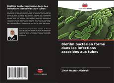 Couverture de Biofilm bactérien formé dans les infections associées aux tubes