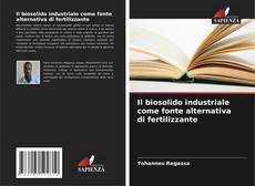 Bookcover of Il biosolido industriale come fonte alternativa di fertilizzante