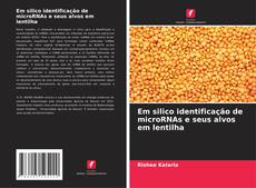 Capa do livro de Em silico identificação de microRNAs e seus alvos em lentilha 