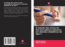 Bookcover of O estudo dos níveis de bio-marcadores salivares em doentes diabéticos de tipo 1