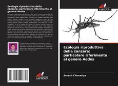 Bookcover of Ecologia riproduttiva della zanzara: particolare riferimento al genere Aedes