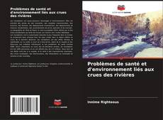 Couverture de Problèmes de santé et d'environnement liés aux crues des rivières