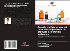 Couverture de Aspects mathématiques & IVIVC Développement de produits à libération prolongée
