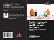 Copertina di Aspetti matematici e sviluppo IVIVC di prodotti a rilascio prolungato