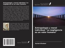 Antropología y moral individual "La negligencia es un valor humano" kitap kapağı