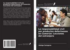 Bookcover of La responsabilidad civil por productos defectuosos en Camerún: Lecciones del extranjero