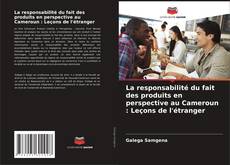 Couverture de La responsabilité du fait des produits en perspective au Cameroun : Leçons de l'étranger