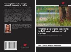 Couverture de Training to train: teaching in bilingual education of choice
