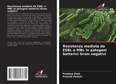 Couverture de Resistenza mediata da ESBL e MBL in patogeni batterici Gram negativi