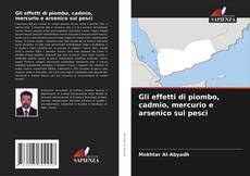 Bookcover of Gli effetti di piombo, cadmio, mercurio e arsenico sui pesci
