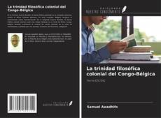 Couverture de La trinidad filosófica colonial del Congo-Bélgica