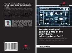 Portada del libro de Transformation of complex parts of the smart home infrastructure. Part 1