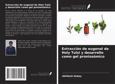 Capa do livro de Extracción de eugenol de Holy Tulsi y desarrollo como gel proniosómico 