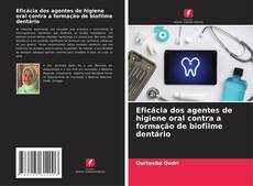 Capa do livro de Eficácia dos agentes de higiene oral contra a formação de biofilme dentário 