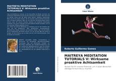 Bookcover of MAITREYA MEDITATION TUTORIALS V: Wirksame proaktive Achtsamkeit