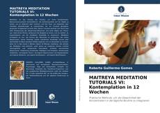 Bookcover of MAITREYA MEDITATION TUTORIALS VI: Kontemplation in 12 Wochen