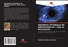 Bookcover of MAITREYA TUTORIALS DE MEDITATION VII : Vide et Non-dualité