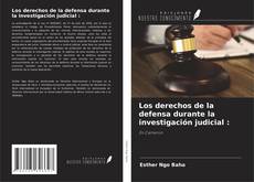 Couverture de Los derechos de la defensa durante la investigación judicial :